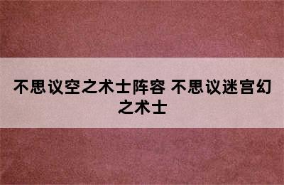 不思议空之术士阵容 不思议迷宫幻之术士